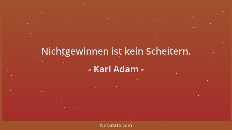 Karl Adam - Nichtgewinnen ist kein Scheitern....