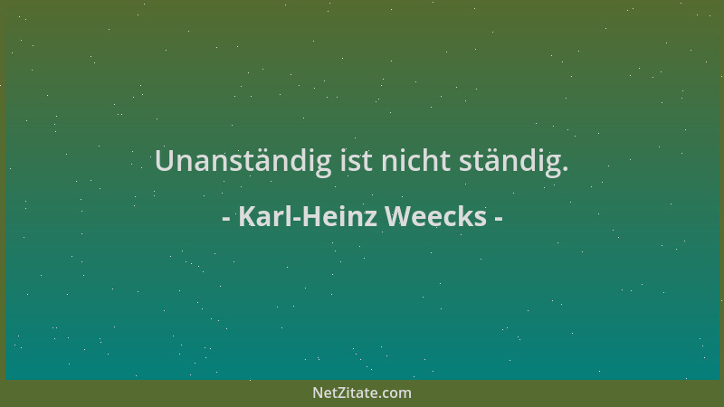 Karl-Heinz Weecks - Unanständig ist nicht ständig....