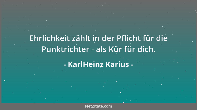 KarlHeinz Karius - Ehrlichkeit zählt in der Pflicht für die Punktrichter - als Kür für dich....
