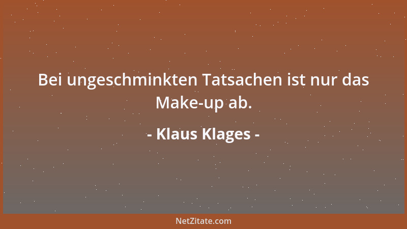 Klaus Klages - Bei ungeschminkten Tatsachen ist nur das Make-up ab....