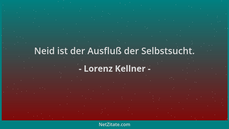 Lorenz Kellner - Neid ist der Ausfluß der Selbstsucht....
