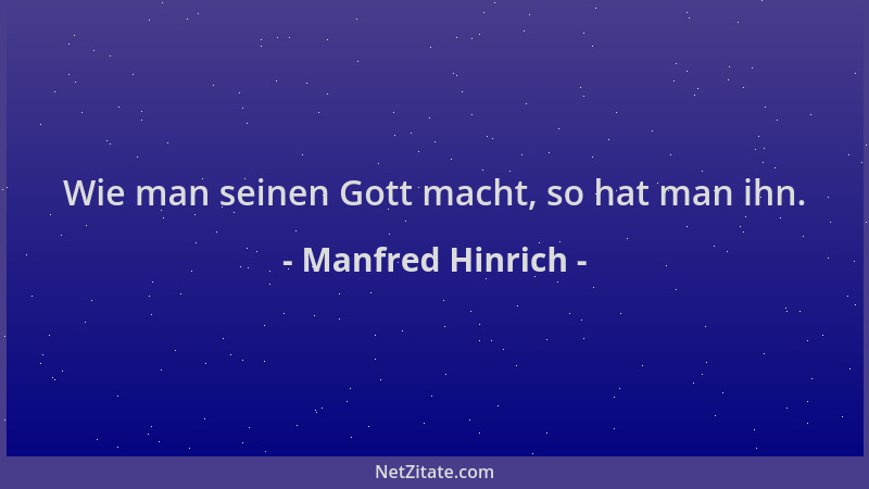 Manfred Hinrich - Wie man seinen Gott macht, so hat man ihn....