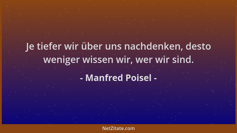 Manfred Poisel - Je tiefer wir über uns nachdenken, desto weniger wissen wir, wer wir sind....