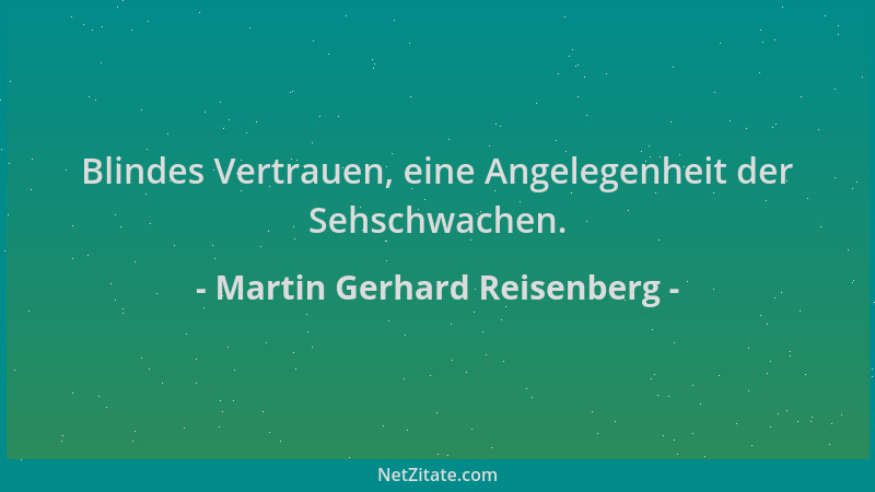 Martin Gerhard Reisenberg - Blindes Vertrauen, eine Angelegenheit der Sehschwachen....