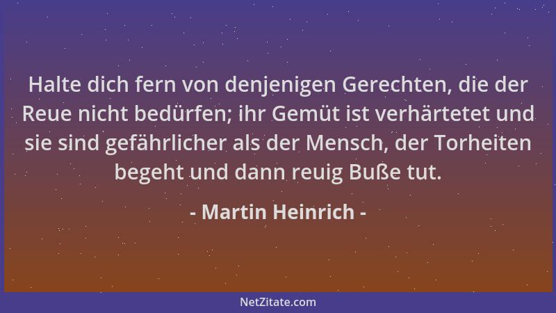 Martin Heinrich - Halte dich fern von denjenigen Gerechten, die der Reue nicht bedürfen; ihr Gemüt ist verhärtetet und sie...
