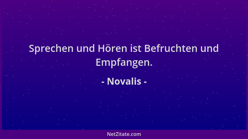 Novalis - Sprechen und Hören ist Befruchten und Empfangen....