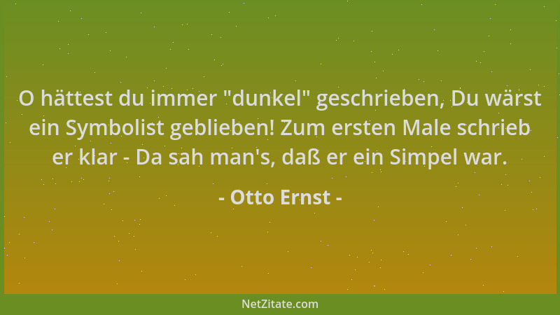 Otto Ernst - O hättest du immer  "dunkel " geschrieben, Du wärst ein Symbolist geblieben! Zum ersten Male schrieb er klar - D...