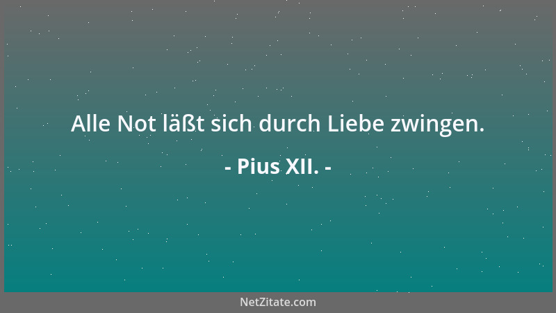 Pius XII. - Herr, gib mir die Gnade, daß ich nicht suche verstanden zu werden, sondern mich mühe, die anderen zu verstehen....