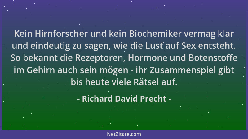 Richard David Precht - Kein Hirnforscher und kein Biochemiker vermag klar und eindeutig zu sagen, wie die Lust auf Sex ents...