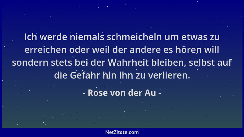 Rose von der Au - Ich werde niemals schmeicheln um etwas zu erreichen oder weil der andere es hören will sondern stets bei...