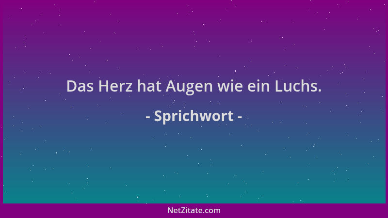 Sprichwort - Das Herz hat Augen wie ein Luchs....