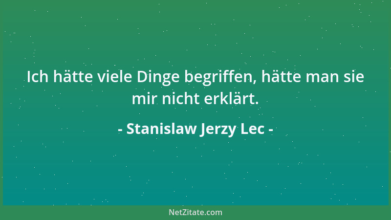 Stanislaw Jerzy Lec - Ich hätte viele Dinge begriffen, hätte man sie mir nicht erklärt....
