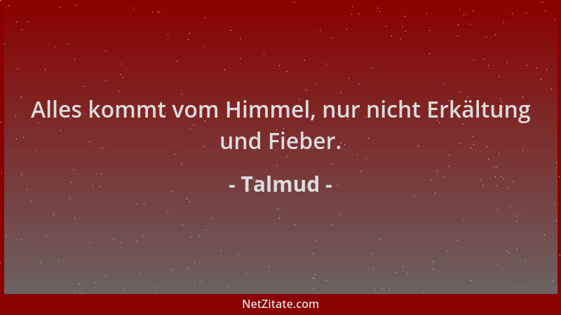 Talmud - Alles kommt vom Himmel, nur nicht Erkältung und Fieber....