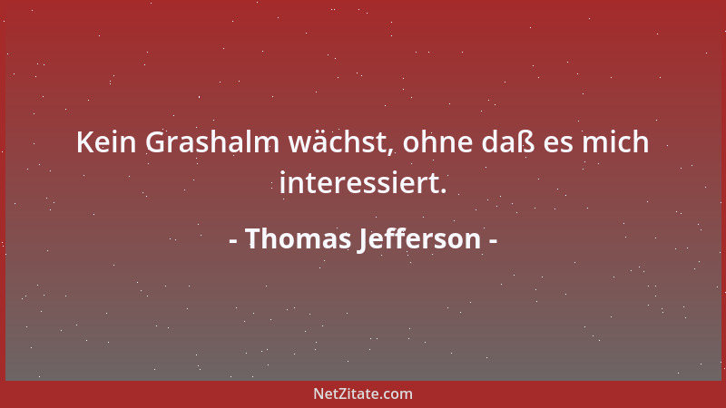 Thomas Jefferson - Kein Grashalm wächst, ohne daß es mich interessiert....