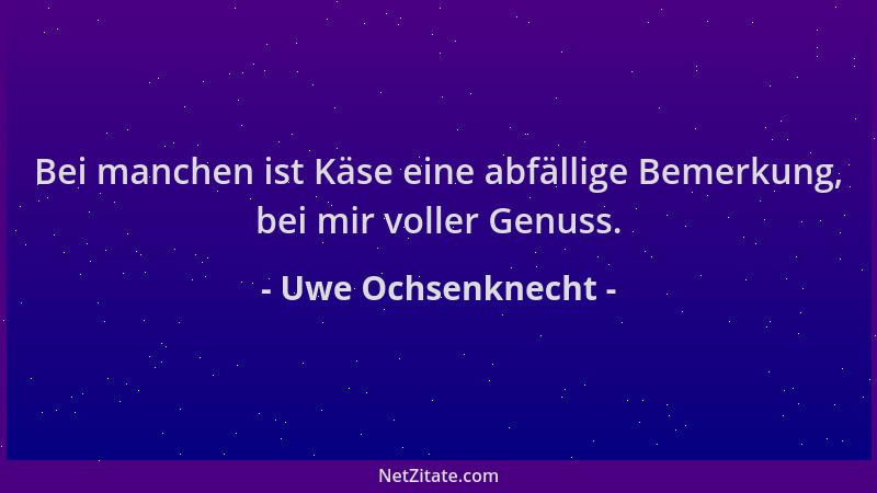 Uwe Ochsenknecht - Bei manchen ist Käse eine abfällige Bemerkung, bei mir voller Genuss....