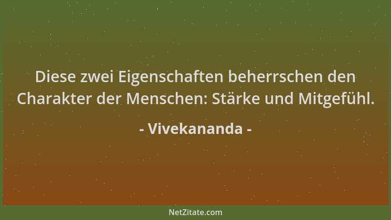 Vivekananda - Diese zwei Eigenschaften beherrschen den Charakter der Menschen: Stärke und Mitgefühl....