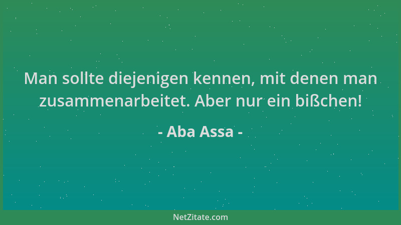 Aba Assa - Man sollte diejenigen kennen, mit denen man zusammenarbeitet. Aber nur ein bißchen!...