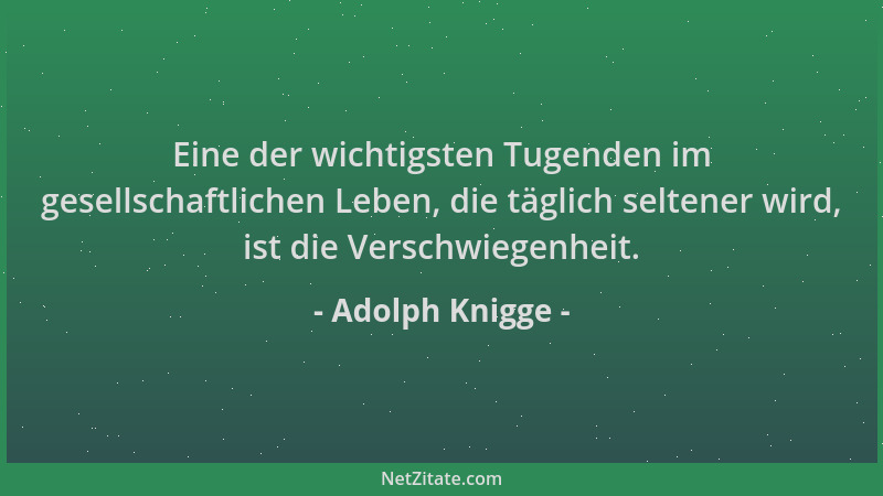 Adolph Knigge - Eine der wichtigsten Tugenden im gesellschaftlichen Leben, die täglich seltener wird, ist die Verschwiegenh...