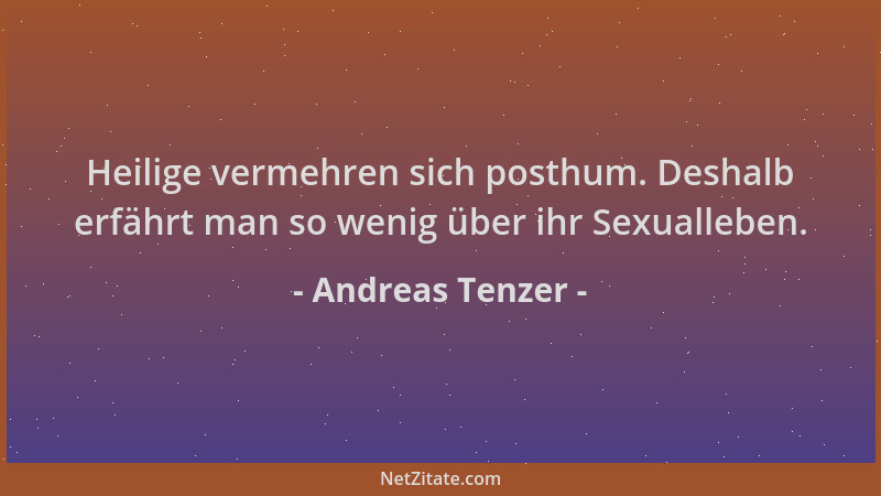 Andreas Tenzer - Heilige vermehren sich posthum. Deshalb erfährt man so wenig über ihr Sexualleben....