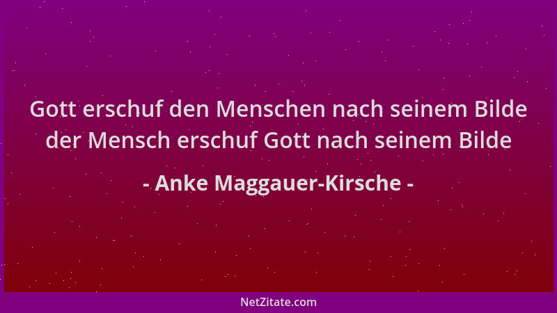 Anke Maggauer-Kirsche - Gott erschuf den Menschen nach seinem Bilde der Mensch erschuf Gott nach seinem Bilde...