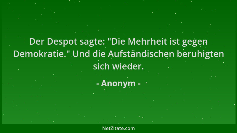 Anonym - Der Despot sagte: "Die Mehrheit ist gegen Demokratie. " Und die Aufständischen beruhigten sich wieder....