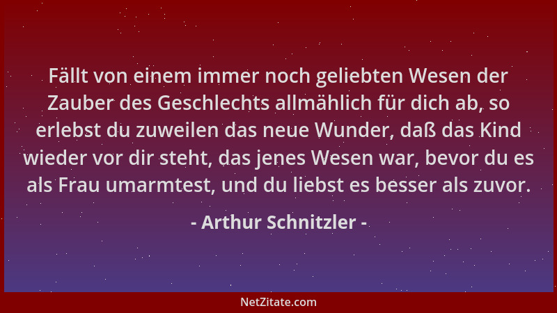 Arthur Schnitzler - Fällt von einem immer noch geliebten Wesen der Zauber des Geschlechts allmählich für dich ab, so erlebs...