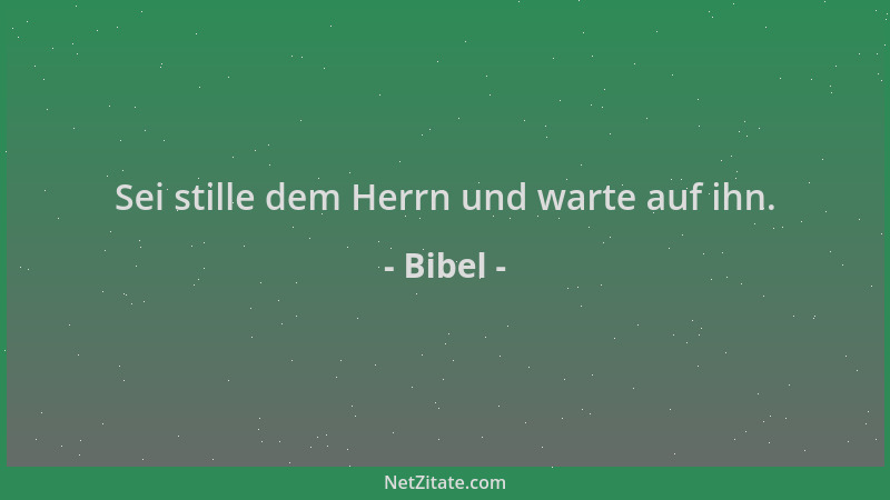 Bibel - Sei stille dem Herrn und warte auf ihn....