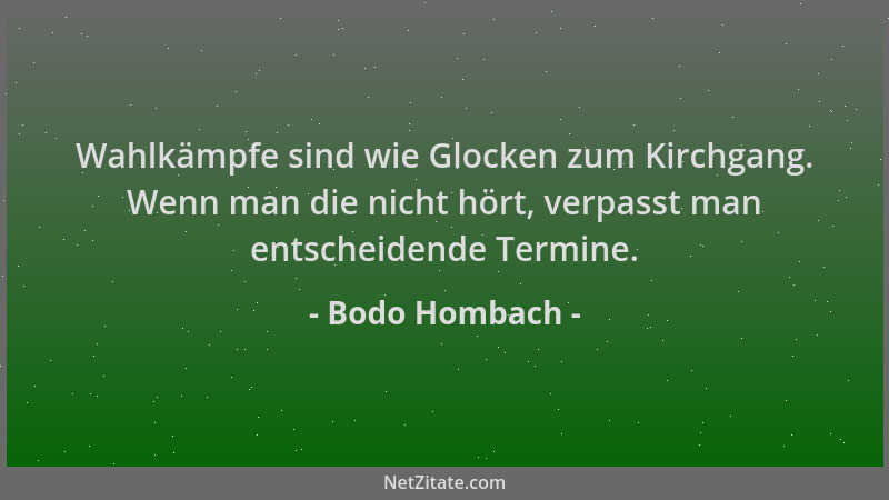 Bodo Hombach - Wahlkämpfe sind wie Glocken zum Kirchgang. Wenn man die nicht hört, verpasst man entscheidende Termine....