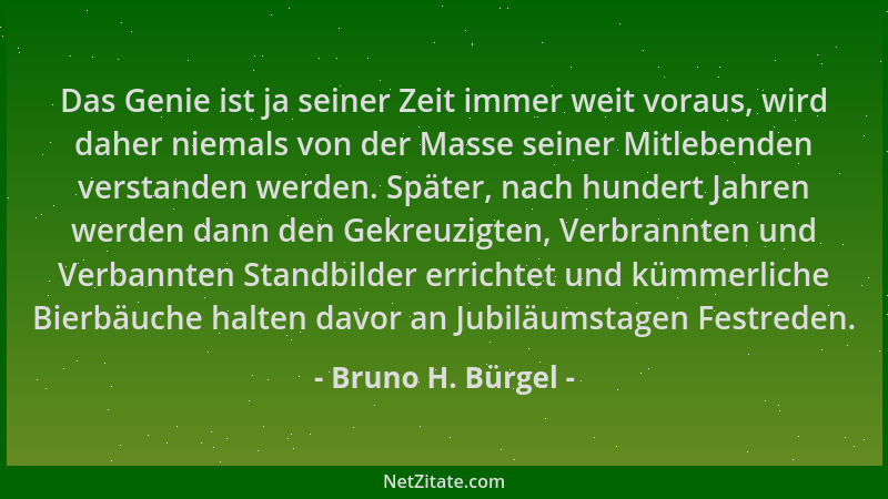 Bruno H. Bürgel - Das Genie ist ja seiner Zeit immer weit voraus, wird daher niemals von der Masse seiner Mitlebenden verst...