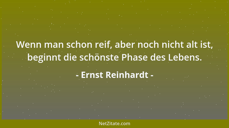 Ernst Reinhardt - Wenn man schon reif, aber noch nicht alt ist, beginnt die schönste Phase des Lebens....