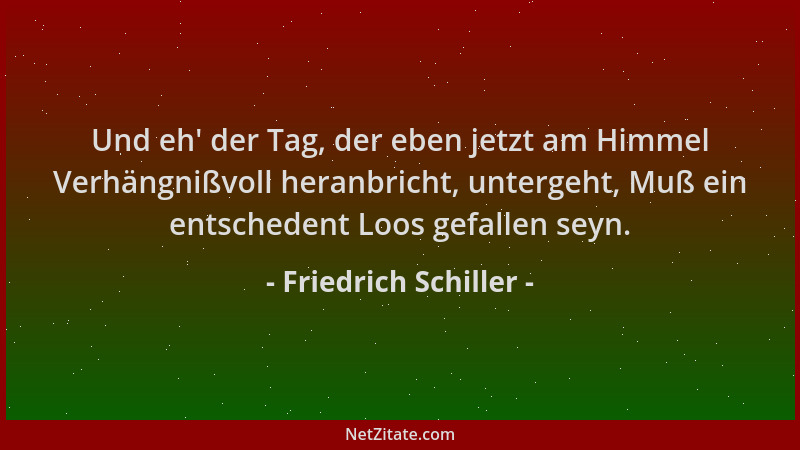 Friedrich Schiller - Und eh ' der Tag, der eben jetzt am Himmel Verhängnißvoll heranbricht, untergeht, Muß ein entschedent L...