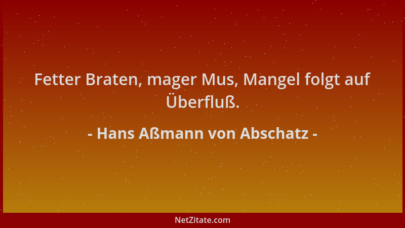 Hans Aßmann von Abschatz - Fetter Braten, mager Mus, Mangel folgt auf Überfluß....