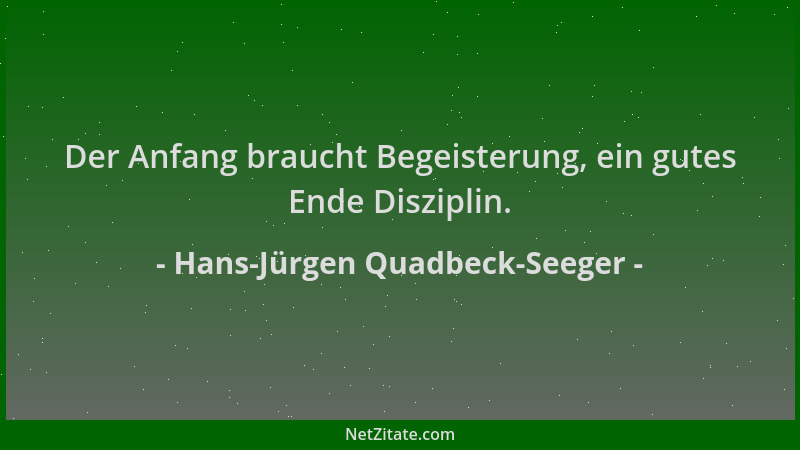 Hans-Jürgen Quadbeck-Seeger - Der Anfang braucht Begeisterung, ein gutes Ende Disziplin....