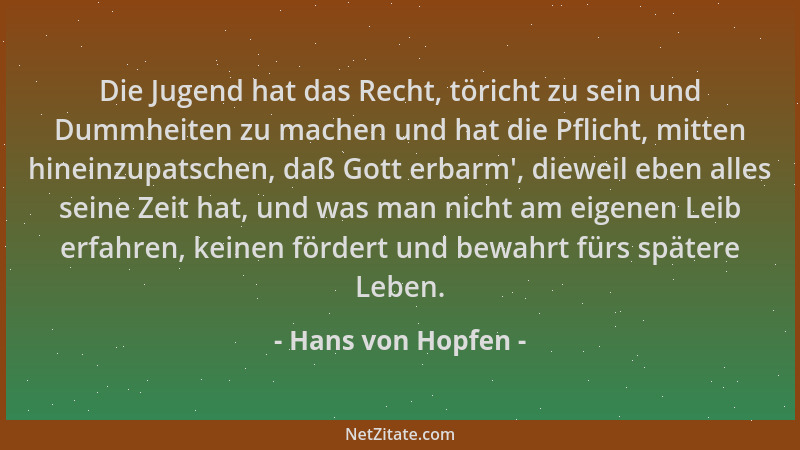 Hans von Hopfen - Die Jugend hat das Recht, töricht zu sein und Dummheiten zu machen und hat die Pflicht, mitten hineinzupa...