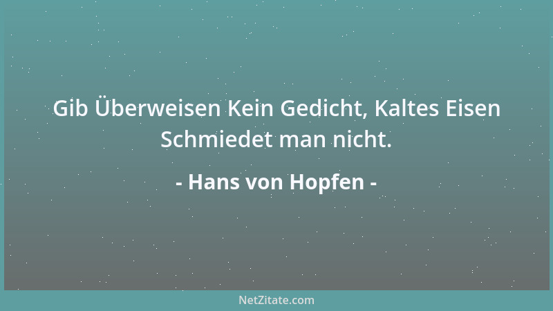 Hans von Hopfen - Gib Überweisen Kein Gedicht, Kaltes Eisen Schmiedet man nicht....
