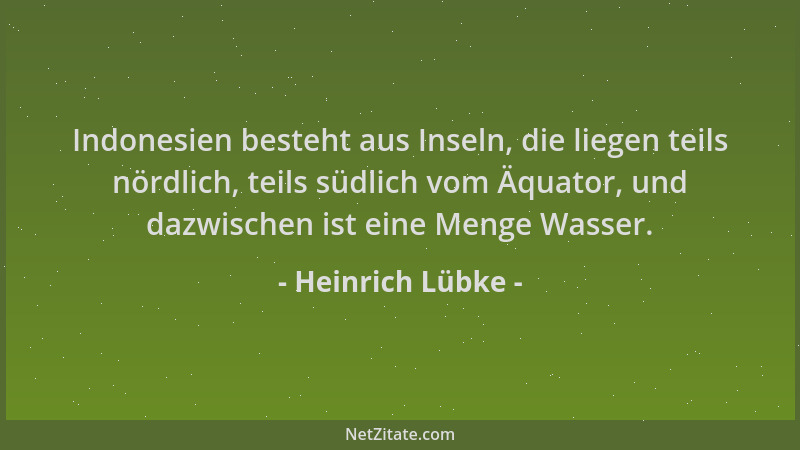 Heinrich Lübke - Indonesien besteht aus Inseln, die liegen teils nördlich, teils südlich vom Äquator, und dazwischen ist ei...