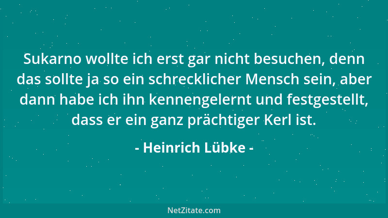 Heinrich Lübke - Sukarno wollte ich erst gar nicht besuchen, denn das sollte ja so ein schrecklicher Mensch sein, aber dann...