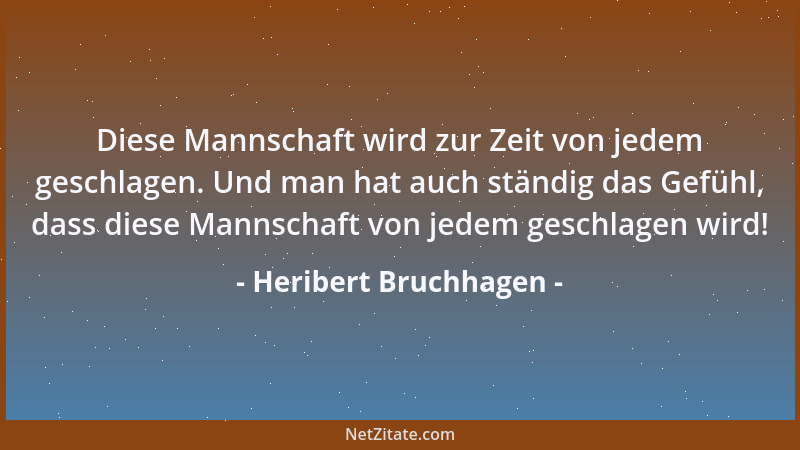Heribert Bruchhagen - Diese Mannschaft wird zur Zeit von jedem geschlagen. Und man hat auch ständig das Gefühl, dass diese...