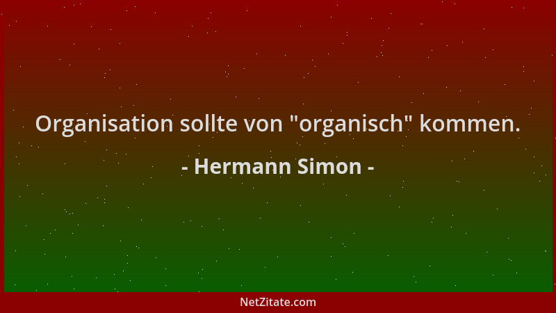 Hermann Simon - Organisation sollte von  "organisch " kommen....