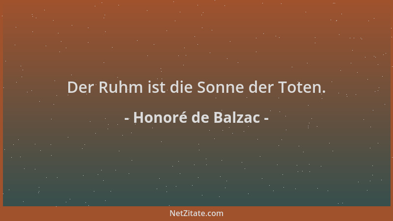 Honoré de Balzac - Der Ruhm ist die Sonne der Toten....