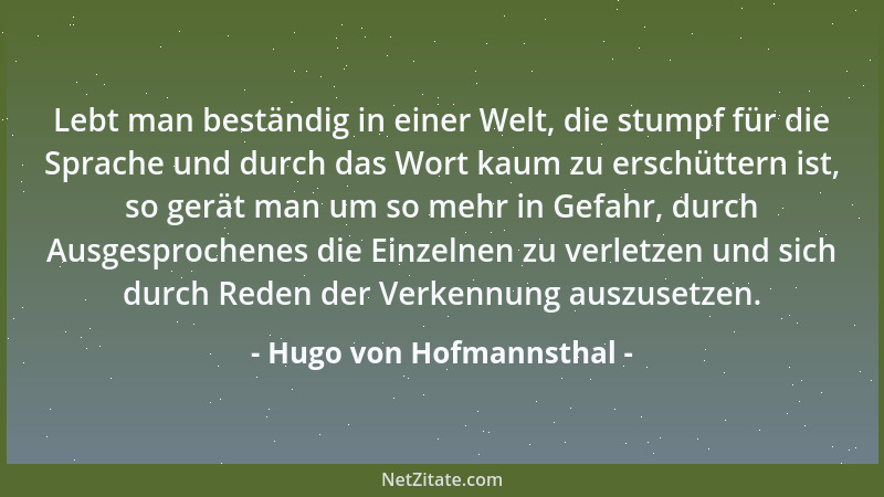 Hugo von Hofmannsthal - Lebt man beständig in einer Welt, die stumpf für die Sprache und durch das Wort kaum zu erschüttern...
