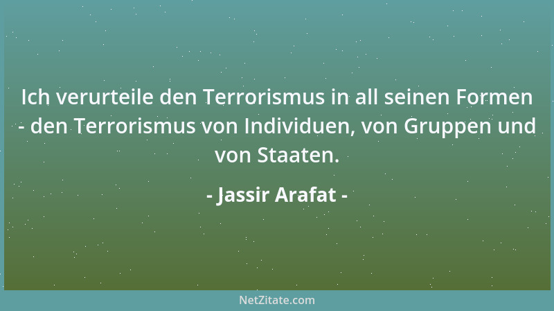 Jassir Arafat - Ich verurteile den Terrorismus in all seinen Formen - den Terrorismus von Individuen, von Gruppen und von S...