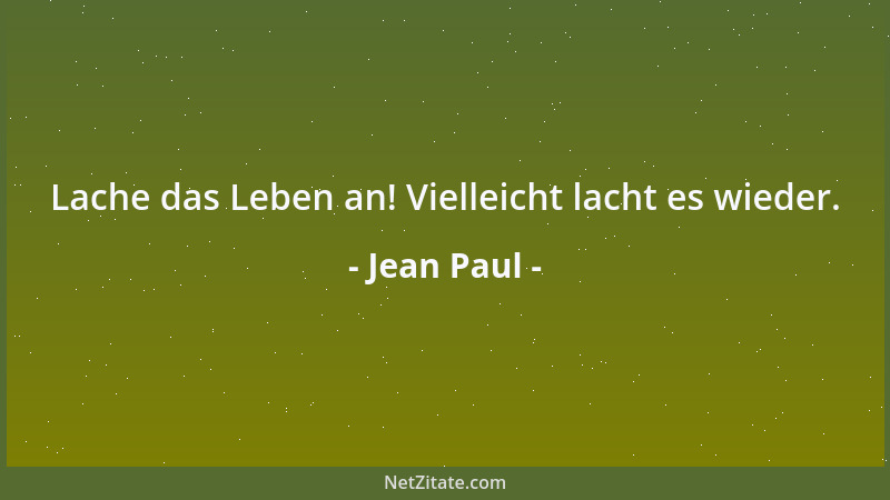 Jean Paul - Lache das Leben an! Vielleicht lacht es wieder....