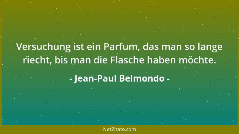 Jean-Paul Belmondo - Versuchung ist ein Parfum, das man so lange riecht, bis man die Flasche haben möchte....