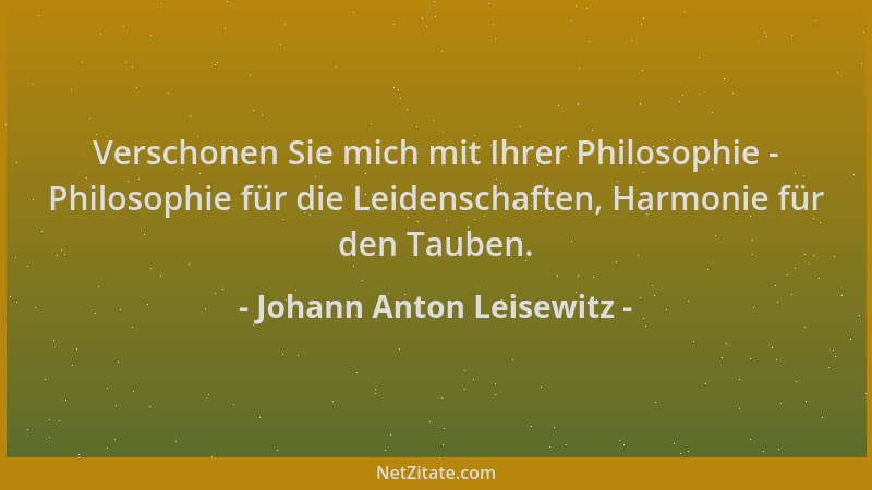 Johann Anton Leisewitz - Verschonen Sie mich mit Ihrer Philosophie - Philosophie für die Leidenschaften, Harmonie für den T...