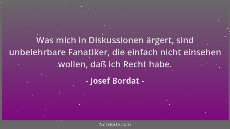 Josef Bordat - Was mich in Diskussionen ärgert, sind unbelehrbare Fanatiker, die einfach nicht einsehen wollen, daß ich Rec...