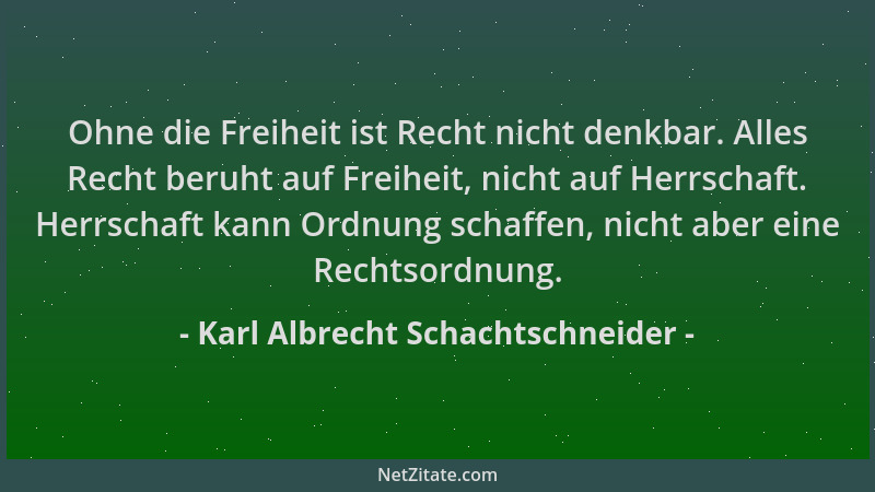 Karl Albrecht Schachtschneider - Ohne die Freiheit ist Recht nicht denkbar. Alles Recht beruht auf Freiheit, nicht auf Herr...