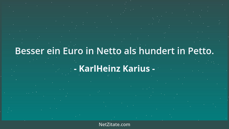 KarlHeinz Karius - Besser ein Euro in Netto als hundert in Petto....