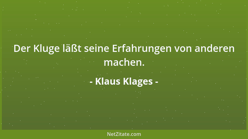 Klaus Klages - Der Kluge läßt seine Erfahrungen von anderen machen....