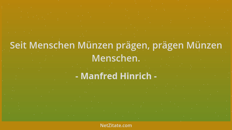 Manfred Hinrich - Seit Menschen Münzen prägen, prägen Münzen Menschen....
